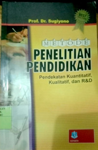 METODE PENELITIAN PENDIDIKAN : pendekatan kuantitatif, kualitatif, dan R & D