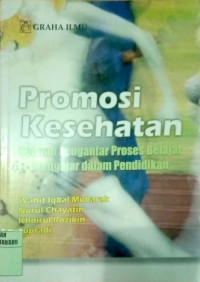 PROMOSI KESEHATAN ; SEBUAH PENGANTAR PROSES BELAJAR MENGAJAR DALAM PENDIDIKAN