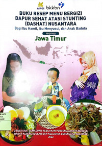 BUKU RESEP MENU BERGIZI DAPUR SEHAT ATASI STUNTING (DAHSYAT) NUSANTARA BAGI IBU HAMIL, IBU MENYUSUI, DAN ANAK BADUTA JAWA TIMUR