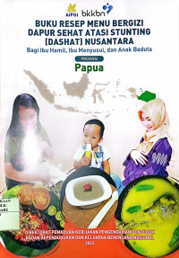 BUKU RESEP MENU BERGIZI DAPUR SEHAT ATASI STUNTING (DAHSYAT) NUSANTARA BAGI IBU HAMI, IBU MENYUSUI, DAN ANAK BADUTA PAPUA
