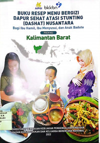 BUKU RESEP MENU BERGIZI DAPUR SEHAT ATASI STUNTING (DAHSYAT) NUSANTARA BAGI IBU HAMIL, IBU MENYUSUI, DAN ANAK BADUTA KALIMANTAN BARAT