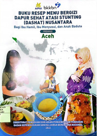 BUKU RESEP MENU BERGIZI DAPUR SEHAT ATASI STUNTING (DAHSYAT) NUSANTARA BAGI IBU HAMIL, IBU MENYUSUI, DAN ANAK BADUTA ACEH