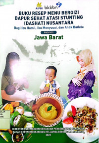 BUKU RESEP MENU BERGIZI DAPUR SEHAT ATASI STUNTING (DASYAT) NUSANTARA BAGI IBU HAMIL, IBU MENYUSUI, DAN ANAK BADUTA JAWA BARAT