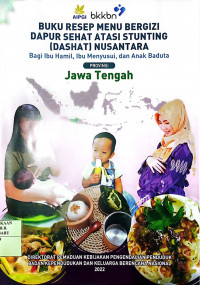 BUKU RESEP MENU BERGIZI DAPUR SEHAT ATASI STUNTING (DAHSYAT) NUSANTARA BAGI IBU HAMIL, IBU MENYUSUI, DAN ANAK BADUTA JAWA TENGAH